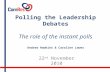 Polling the Leadership Debates The role of the instant polls Andrew Hawkins & Caroline Lawes