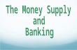 The Money Supply and  Banking
