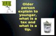 Older person explain to younger, what is a tax and what is a tip.