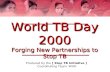 World TB Day 2000 Forging New Partnerships to Stop TB