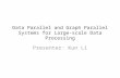 Data Parallel and Graph Parallel  Systems for Large-scal e Data  P rocessing