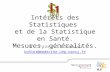 Intérêts des Statistiques  et de la Statistique en Santé. Mesures, généralités.