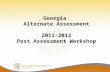 Georgia  Alternate Assessment 2011-2012 Post Assessment Workshop