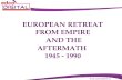 EUROPEAN RETREAT FROM EMPIRE  AND THE AFTERMATH  1945 - 1990