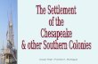 The Settlement of the Chesapeake & other Southern Colonies