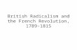 British Radicalism and the French Revolution, 1789-1815
