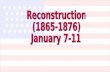 Reconstruction (1865-1876) January 7-11