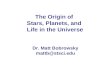 The Origin of  Stars, Planets, and  Life in the Universe