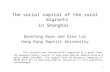 The social capital of the rural migrants  in Shanghai Danching Ruan and Gina Lai