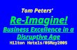 Tom Peters’   Re-Ima g ine! Business Excellence in a Disru p tive A g e Hilton Hotels/05May2005