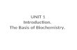 UNIT 1 Introduction.  The Basis of Biochemistry.