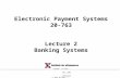Electronic Payment Systems 20-763 Lecture 2 Banking Systems