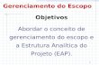 Objetivos Abordar o conceito de gerenciamento do escopo e a Estrutura Analítica do Projeto (EAP).