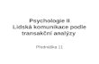 Psychologie II Lidská komunikace podle transak č ní analýzy