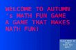 WELCOME TO AUTUMN ‘s MATH FUN GAME A GAME THAT MAKES MATH FUN!