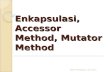 Enkapsulasi ,  Accessor  Method,  Mutator  Method