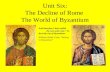 Unit Six: The Decline of Rome  The World of Byzantium