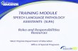 TRAINING MODULE   SPEECH LANGUAGE PATHOLOGY ASSISTANTS  (SLPA)  Roles and Responsibilities