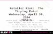 Retailer Risk:  The Tipping Point Wednesday, April 30, 2104 IND019