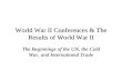 World War II Conferences & The Results of World War II