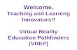 Welcome, Teaching and Learning Innovators!! Virtual Reality Education Pathfinders (VREP)