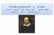 Shakespeare’s  time ( last part of the 16 th   and the early 17 th   century).