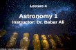 Lecture 4 Astronomy 1 Instructor: Dr. Babar Ali