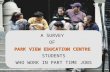 A SURVEY  OF  PARK VIEW EDUCATION CENTRE STUDENTS WHO WORK IN PART TIME JOBS