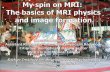 My spin on MRI:   The basics of MRI physics  and image formation.