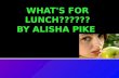 What's for lunch?????? By alisha pike