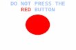 DO NOT PRESS THE RED  BUTTON