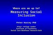 Where are we up to? Measuring Social Inclusion Peter Huxley PhD King’s College London
