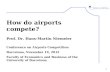How do airports compete? Prof. Dr. Hans-Martin Niemeier Conference on Airports Competition
