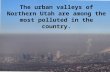 The urban  v alleys of Northern Utah are among the most polluted in the country.