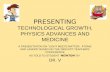 PRESENTING TECHNOLOGICAL GROWTH, PHYSICS ADVANCES AND MEDICINE
