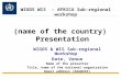 WIGOS & WIS Sub-regional Workshop  Date, Venue Name of the presenter