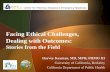 Facing Ethical Challenges, Dealing with Outcomes:  Stories from the Field