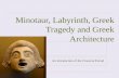 Minotaur, Labyrinth, Greek Tragedy and Greek Architecture