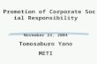 Promotion of Corporate Social Responsibility November 23, 2004 Tomosaburo Yano METI
