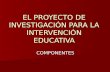 EL PROYECTO DE INVESTIGACIÓN PARA LA INTERVENCIÓN EDUCATIVA