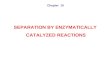 SEPARATION BY ENZYMATICALLY  CATALYZED REACTIONS