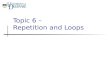 Topic 6 –  Repetition and Loops