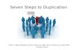 Seven Steps to Duplication