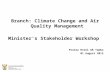 Branch: Climate Change and Air Quality Management Minister’s Stakeholder Workshop