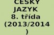 ČESKÝ JAZYK  8. třída  (2013/2014)