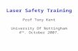 Laser Safety Training Prof Tony Kent University Of Nottingham 4 th . October 2007.