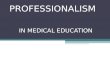 PROFESSIONALISM      IN MEDICAL EDUCATION