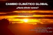 CAMBIO CLIMÁTICO GLOBAL ¿Hacia dónde vamos?