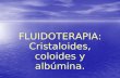 FLUIDOTERAPIA: Cristaloides, coloides y albúmina.