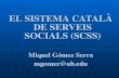 EL SISTEMA CATALÀ DE SERVEIS SOCIALS (SCSS) Miquel Gómez Serra mgomez@ub